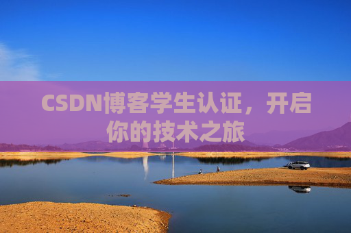 CSDN博客学生认证,开启你的技术之旅