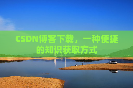 CSDN博客下载，一种便捷的知识获取方式